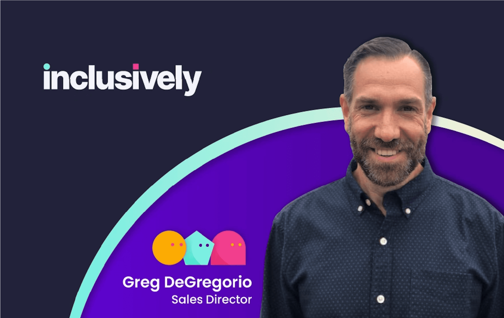 Navy and purple background with the words Greg DeGregorio, Sales Director, and the Inclusively logo and an illustration of three characters in a line looking to the right. White professional person with graying hair and facial hair is smiling and wearing a dark blue button down shirt