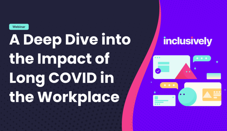On a navy background the words, A Deep Dive into the Impact of Long COVID in the Workplace in white text. On the right an illustration of colorful shapes with the Inclusively logo in white.