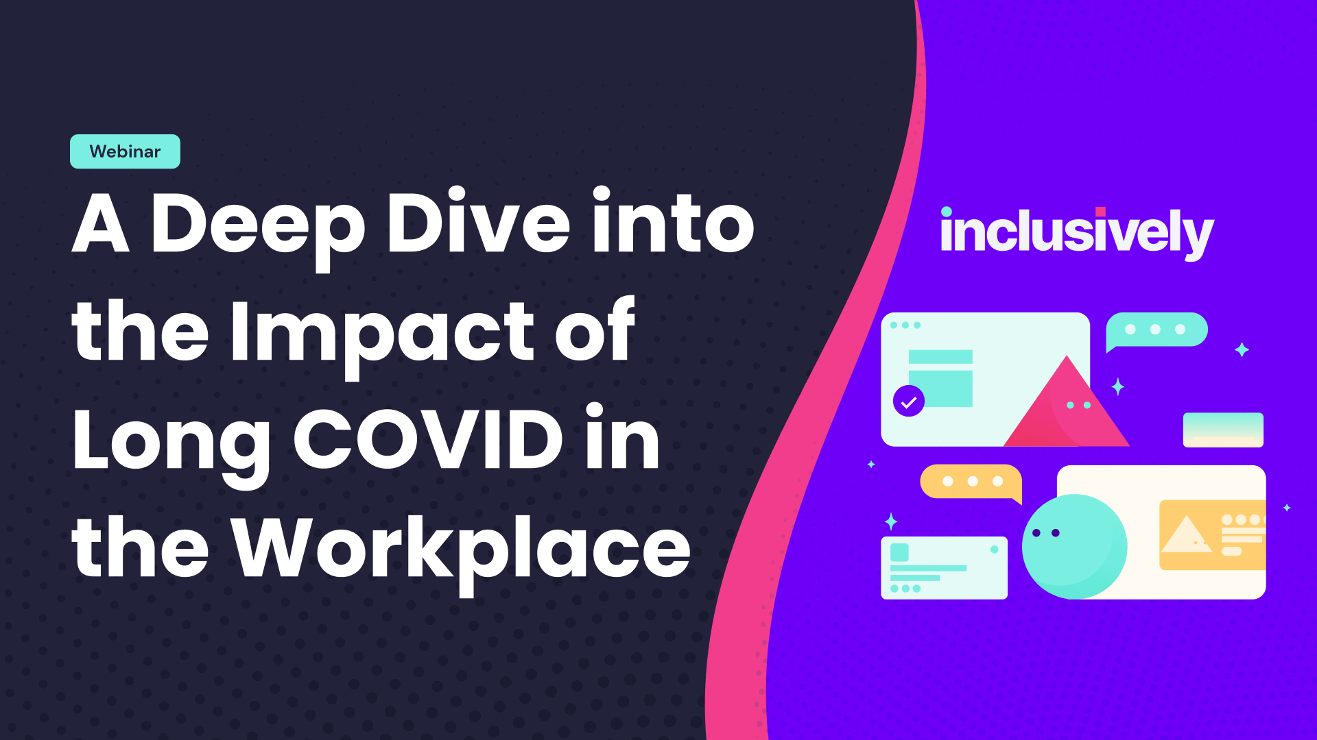 On a navy background the words, A Deep Dive into the Impact of Long COVID in the Workplace in white text. On the right an illustration of colorful shapes with the Inclusively logo in white.