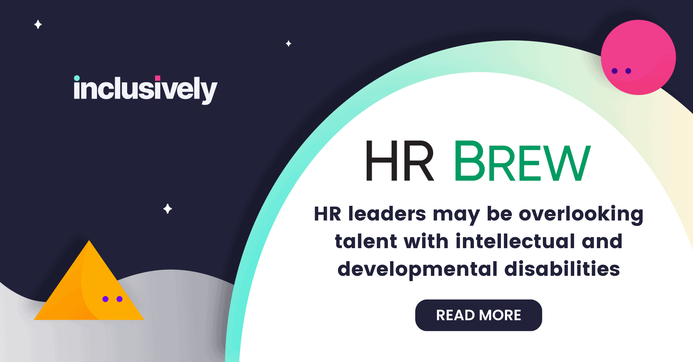 On a navy background, the Inclusively logo and HR Brew logo with the article title, HR leaders may be overlooking talent with intellectual and developmental disabilities.