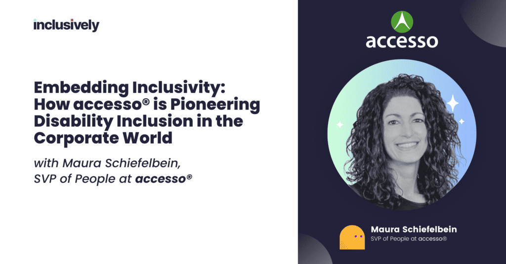 Embedding Inclusivity: How accesso is Pioneering Disability Inclusion in the Corporate World with Maura Schiefelbein, SVP of People at accesso.