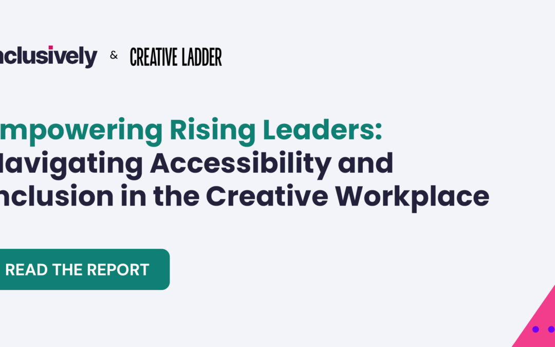 Empowering Rising Leaders: Navigating Accessibility and Inclusion in the Creative Workplace, Read the Report